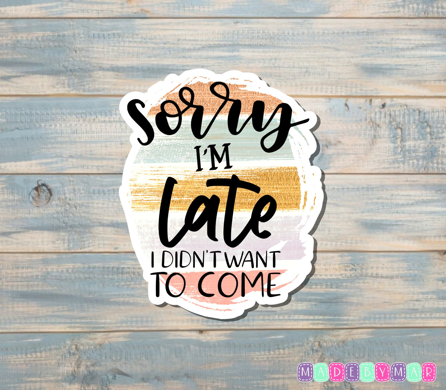 Sorry I'm Late I Didn't Want to Come Sticker |Sticker or Magnet