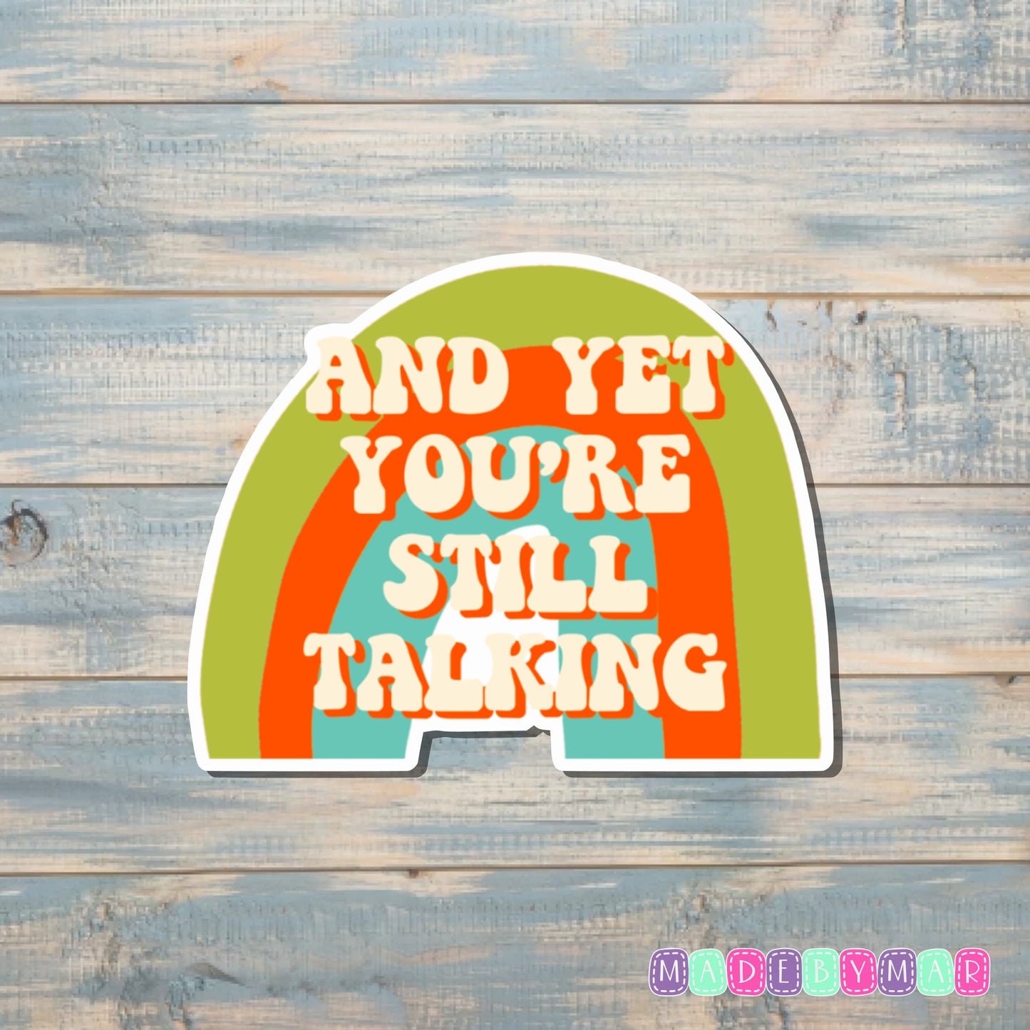 And Yet You're Still Talking |Sticker or Magnet | Retro Vintage