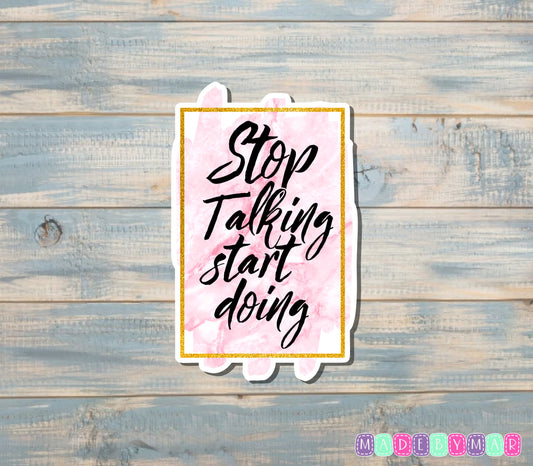 Stop Talking Start Doing Sticker |Sticker or Magnet