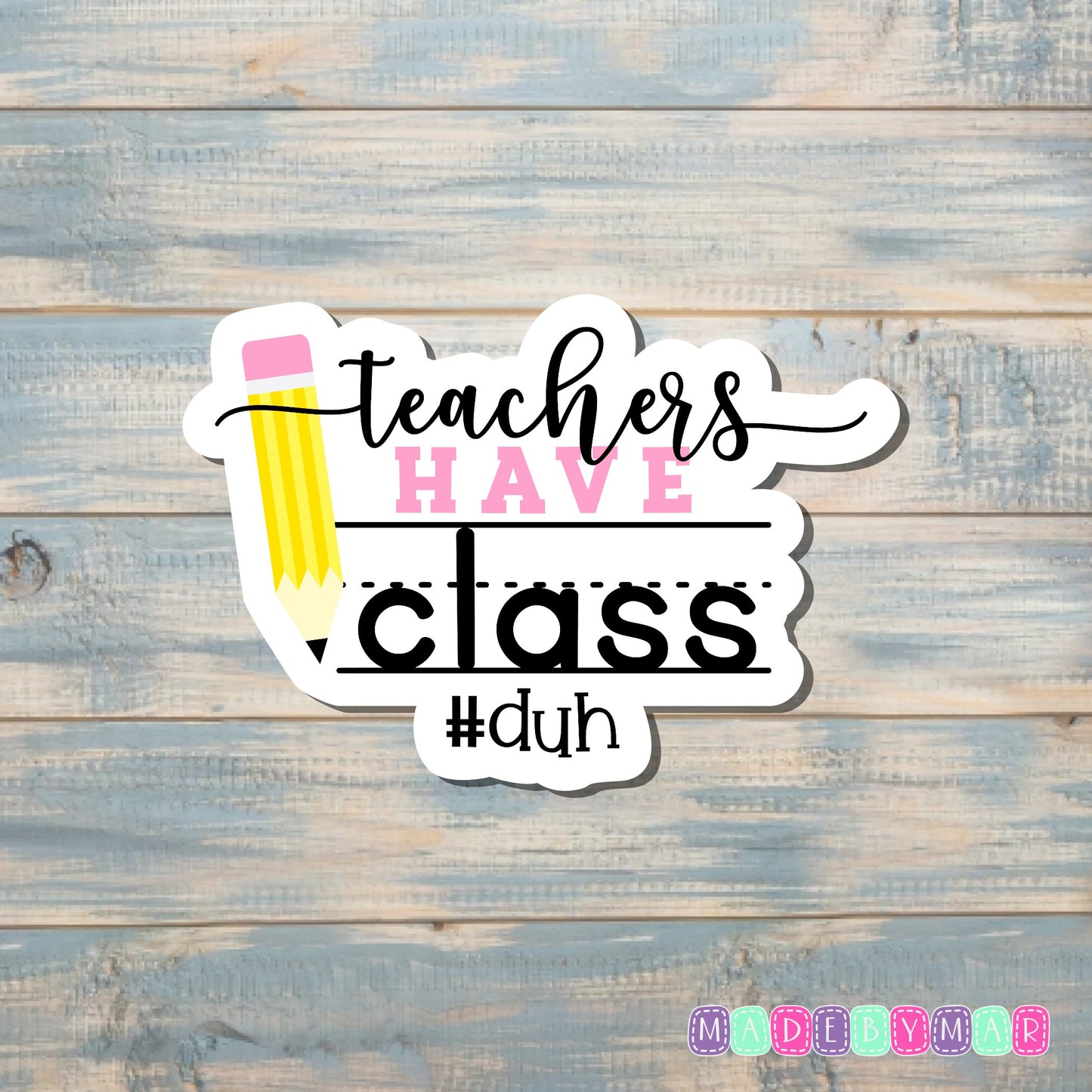 Teachers Have Class Duh |Sticker or Magnet |Teaching Gift