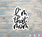 I'm That Mom Sticker |Sticker or Magnet