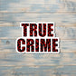 True Crime Sticker, Crime Podcast, Die Cut Sticker, Graphic Art Sticker,  Vinyl Decal |Sticker or Magnet