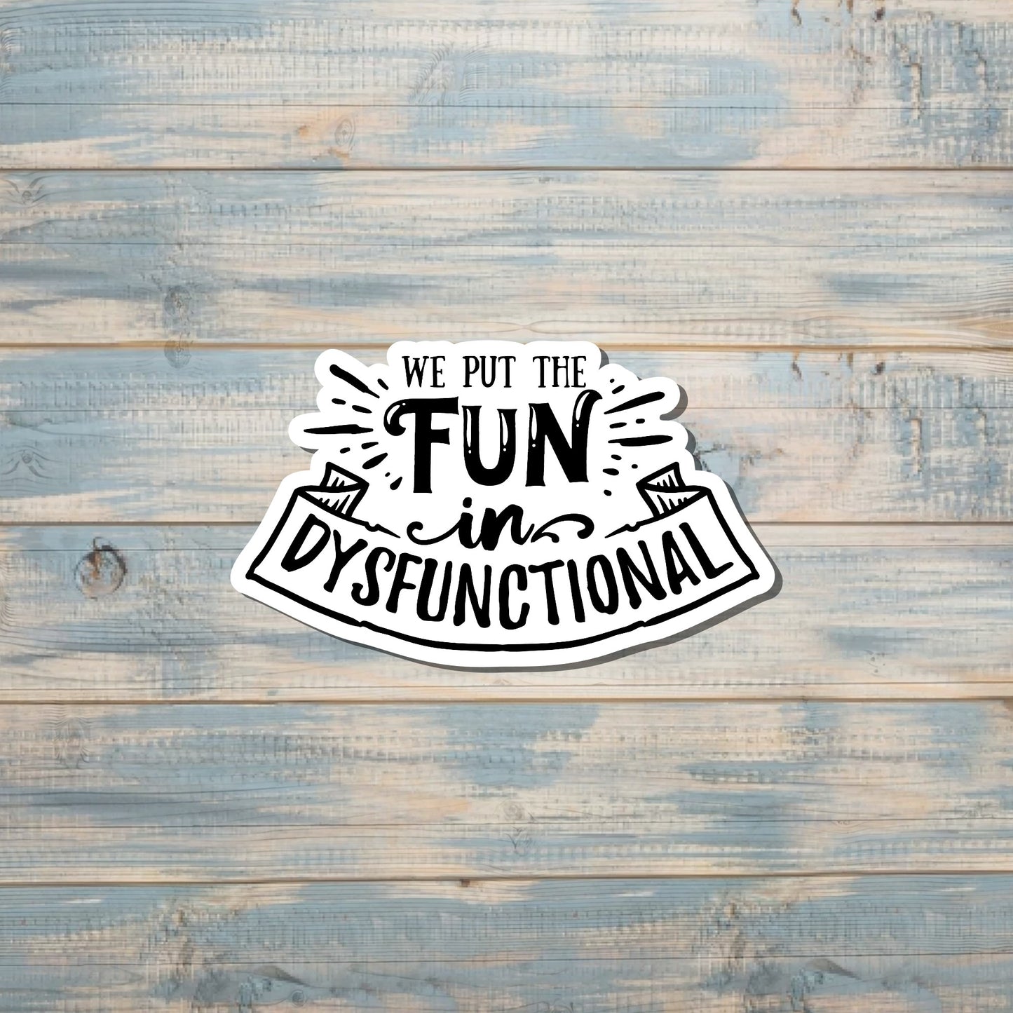 We Put the Fun in Dysfunctional, Die Cut Vinyl Sticker, Boho Fun, Water Resistant, Snarky Sarcasm Witty Quote, Funny Saying |Sticker or Magnet